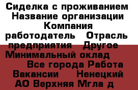 Сиделка с проживанием › Название организации ­ Компания-работодатель › Отрасль предприятия ­ Другое › Минимальный оклад ­ 25 000 - Все города Работа » Вакансии   . Ненецкий АО,Верхняя Мгла д.